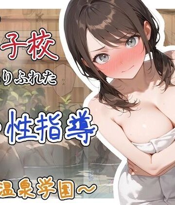 どこの女子校にもありふれた普通の性指導 〜温泉学園〜 1|辱め❤ステーキくんー評価4.00
