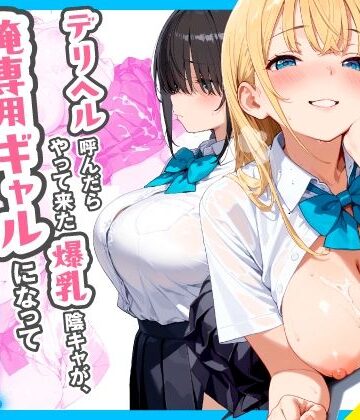 デリヘル呼んだらやって来た爆乳陰キャが、俺専用ギャルになって中出しセックスご奉仕|制服❤チクワとまんじゅうー評価